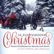 Title: An Old-Fashioned Christmas: Sweet Traditions for Hearth and Home, Author: Ellen Stimson