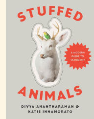 Title: Stuffed Animals: A Modern Guide to Taxidermy, Author: Divya Anantharaman