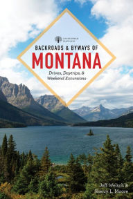 Title: Backroads & Byways of Montana: Drives, Day Trips & Weekend Excursions, Author: Jeff Welsch