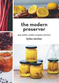 Download google books in pdf The Modern Preserver: Jams, Pickles, Cordials, Compotes, and More DJVU RTF English version 9781581573619 by Kylee Newton