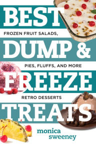 Title: Best Dump and Freeze Treats: Frozen Fruit Salads, Pies, Fluffs, and More Retro Desserts, Author: Monica Sweeney