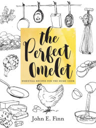 Title: The Perfect Omelet: Essential Recipes for the Home Cook, Author: John E. Finn