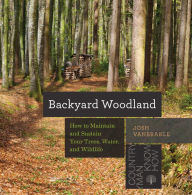 Title: Backyard Woodland: How to Maintain and Sustain Your Trees, Water, and Wildlife (Countryman Know How), Author: Josh VanBrakle