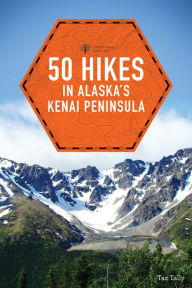 Title: 50 Hikes in Alaska's Kenai Peninsula, Author: Taz Tally