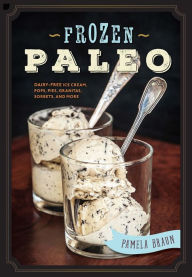 Title: Frozen Paleo: Dairy-Free Ice Cream, Pops, Pies, Granitas, Sorbets, and More, Author: Pamela Braun