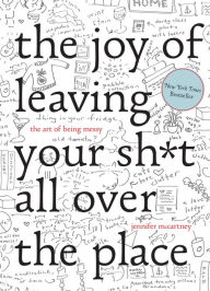 Download ebooks free amazon The Joy of Leaving Your Shit All Over the Place: The Art of Being Messy