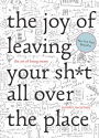Alternative view 1 of The Joy of Leaving Your Sh*t All Over the Place: The Art of Being Messy
