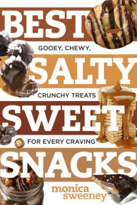 Title: Best Salty Sweet Snacks: Gooey, Chewy, Crunchy Treats for Every Craving, Author: Monica Sweeney