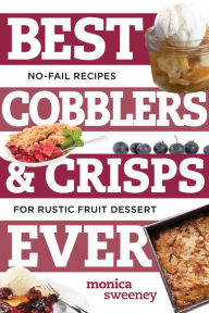 Title: Best Cobblers and Crisps Ever: No-Fail Recipes for Rustic Fruit Desserts, Author: Monica Sweeney