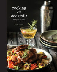 Title: Cooking with Cocktails: 100 Spirited Recipes, Author: Kristy Gardner