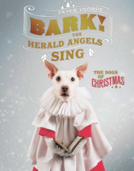Title: Bark! The Herald Angels Sing: The Dogs of Christmas, Author: Peter Thorpe