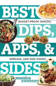 Title: Best Dips, Apps, & Sides: Budget-Proof Snacks, Spreads, and Side Dishes, Author: Monica Sweeney