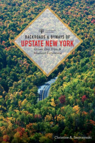 Title: Backroads & Byways of Upstate New York, Author: Christine A. Smyczynski