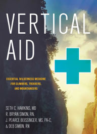 Title: Vertical Aid: Essential Wilderness Medicine for Climbers, Trekkers, and Mountaineers, Author: Seth C. Hawkins MD