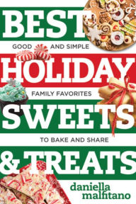 Title: Best Holiday Sweets & Treats: Good and Simple Family Favorites to Bake and Share, Author: Daniella Malfitano