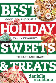 Title: Best Holiday Sweets & Treats: Good and Simple Family Favorites to Bake and Share (Best Ever), Author: Daniella Malfitano