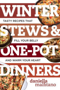 Title: Winter Stews & One-Pot Dinners: Tasty Recipes that Fill Your Belly and Warm Your Heart (Best Ever), Author: Daniella Malfitano