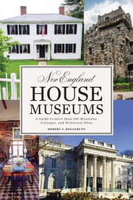 Title: New England House Museums: A Guide to More than 100 Mansions, Cottages, and Historical Sites, Author: Robert J. Regalbuto