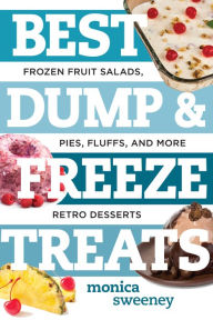 Title: Best Dump and Freeze Treats: Frozen Fruit Salads, Pies, Fluffs, and More Retro Desserts (Best Ever), Author: Monica Sweeney