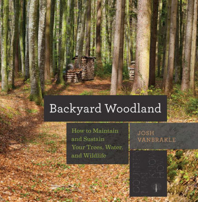 Backyard Woodland: How to Maintain and Sustain Your Trees, Water, and Wildlife