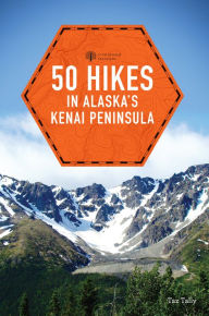 Title: 50 Hikes in Alaska's Kenai Peninsula (2nd Edition) (Explorer's 50 Hikes), Author: Taz Tally