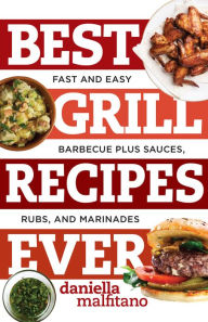 Title: Best Grill Recipes Ever: Fast and Easy Barbecue Plus Sauces, Rubs, and Marinades (Best Ever), Author: Daniella Malfitano