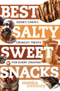 Title: Best Salty Sweet Snacks: Gooey, Chewy, Crunchy Treats for Every Craving (Best Ever), Author: Monica Sweeney