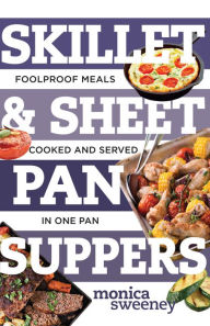 Title: Skillet & Sheet Pan Suppers: Foolproof Meals, Cooked and Served in One Pan (Best Ever), Author: Monica Sweeney