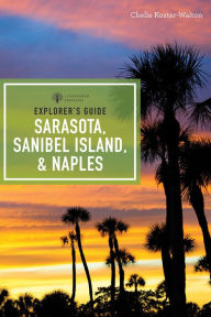 Title: Explorer's Guide Sarasota, Sanibel Island, & Naples (Seventh Edition) (Explorer's Complete), Author: Chelle Koster-Walton