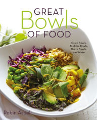 Title: Great Bowls of Food: Grain Bowls, Buddha Bowls, Broth Bowls, and More, Author: Robin Asbell