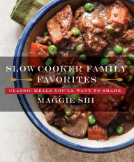 Title: Slow Cooker Family Favorites: Classic Meals You'll Want to Share, Author: Maggie Shi