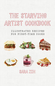 Title: The Starving Artist Cookbook: Illustrated Recipes for First-Time Cooks, Author: Sara Zin