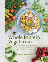 Title: Whole Protein Vegetarian: Delicious Plant-Based Recipes with Essential Amino Acids for Health and Well-Being, Author: Rebecca Ffrench