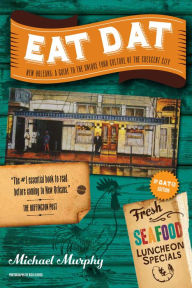Title: Eat Dat New Orleans: A Guide to the Unique Food Culture of the Crescent City (Up-Dat-ed Edition), Author: Michael Murphy