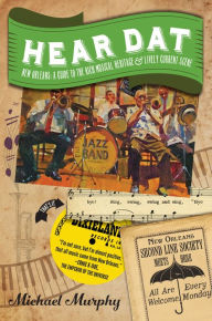 Title: Hear Dat New Orleans: A Guide to the Rich Musical Heritage & Lively Current Scene, Author: Michael Murphy