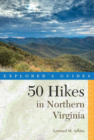 Title: Explorer's Guide 50 Hikes in Northern Virginia: Walks, Hikes, and Backpacks from the Allegheny Mountains to Chesapeake Bay (Fourth Edition), Author: Leonard M. Adkins