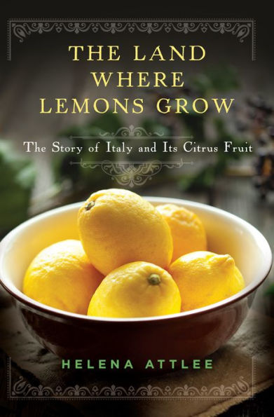 The Land Where Lemons Grow: The Story of Italy and Its Citrus Fruit