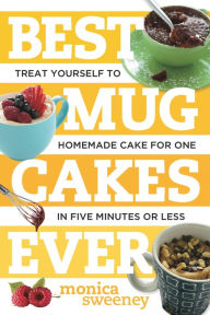 Title: Best Mug Cakes Ever: Treat Yourself to Homemade Cake for One In Five Minutes or Less (Best Ever), Author: Monica Sweeney