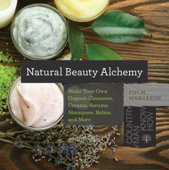 Natural Beauty Alchemy: Make Your Own Organic Cleansers, Creams, Serums, Shampoos, Balms, and More