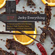 Title: Jerky Everything: Foolproof and Flavorful Recipes for Beef, Pork, Poultry, Game, Fish, Fruit, and Even Vegetables, Author: Pamela Braun