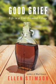 Title: Good Grief: Life in a Tiny Vermont Village, Author: Ellen Stimson