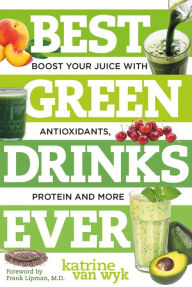 Title: Best Green Drinks Ever: Boost Your Juice with Protein, Antioxidants and More (Best Ever), Author: Katrine Van Wyk