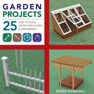 Title: Garden Projects: 25 Easy-to-Build Wood Structures & Ornaments, Author: Roger Marshall
