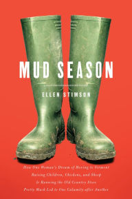 Title: Mud Season: How One Woman's Dream of Moving to Vermont, Raising Children, Chickens and Sheep, and Running the Old Country Store Pretty Much Led to One Calamity After Another, Author: Ellen Stimson