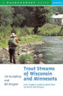 Trout Streams of Wisconsin and Minnesota: An Angler's Guide to More Than 120 Trout Rivers and Streams (Second Edition)