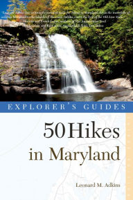 Title: Explorer's Guide 50 Hikes in Maryland: Walks, Hikes & Backpacks from the Allegheny Plateau to the Atlantic Ocean (Third Edition), Author: Leonard M. Adkins