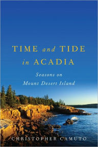 Title: Time and Tide in Acadia: Seasons on Mount Desert Island, Author: Christopher Camuto