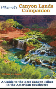 Title: Hikernut's Canyon Lands Companion: A Guide to the Best Canyon Hikes in the American Southwest, Author: Brian Lane