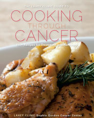 Title: The Lahey Clinic Guide to Cooking Through Cancer: 100+ Recipes for Treatment and Recovery, Author: Lahey Clinic