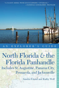 Title: Explorer's Guide North Florida & the Florida Panhandle: Includes St. Augustine, Panama City, Pensacola, and Jacksonville (Second Edition) (Explorer's Complete), Author: Sandra Friend